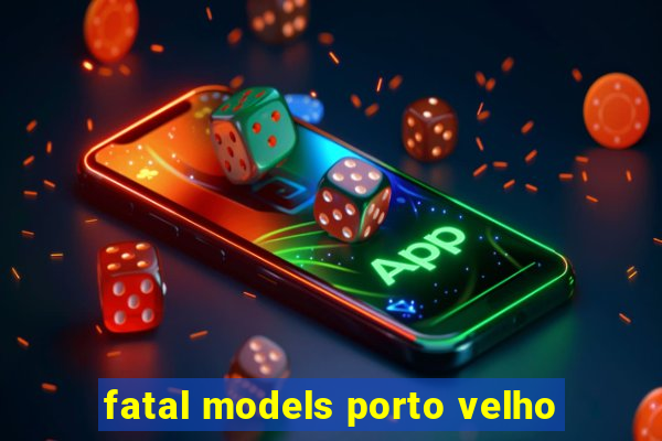 fatal models porto velho